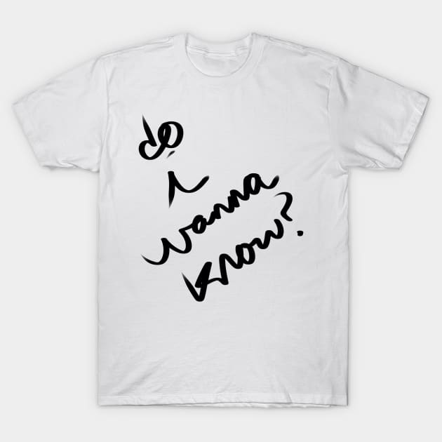 Do I Wanna Know? T-Shirt by cipollakate